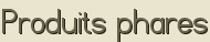 Produits phares